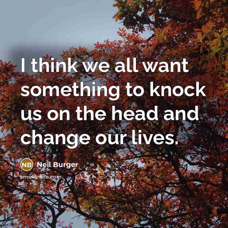 “I think we all want something to knock us on the head and change our lives.” quote by Neil Burger
