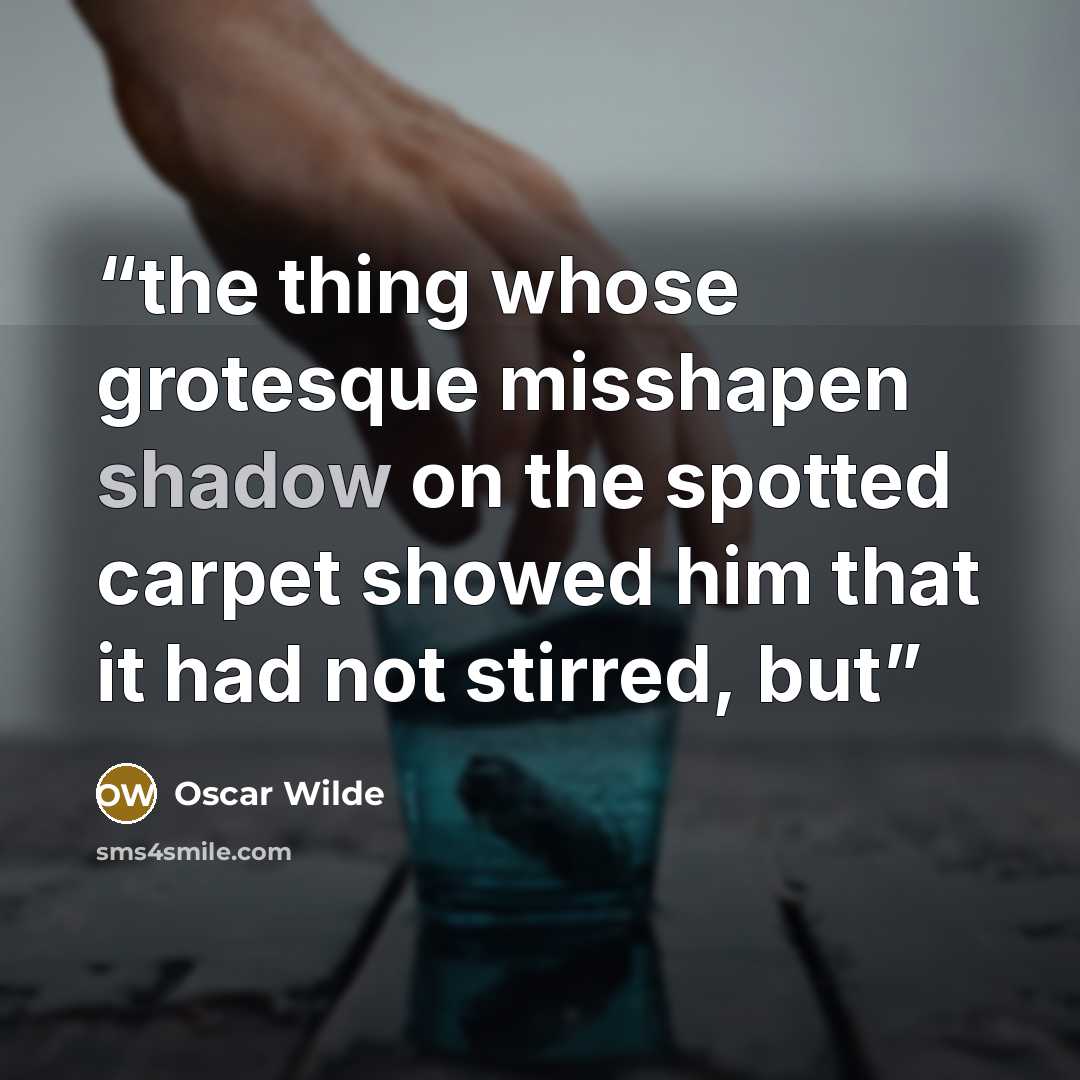 “the thing whose grotesque misshapen shadow on the spotted carpet showed him that it had not stirred, but” quote by Oscar Wilde