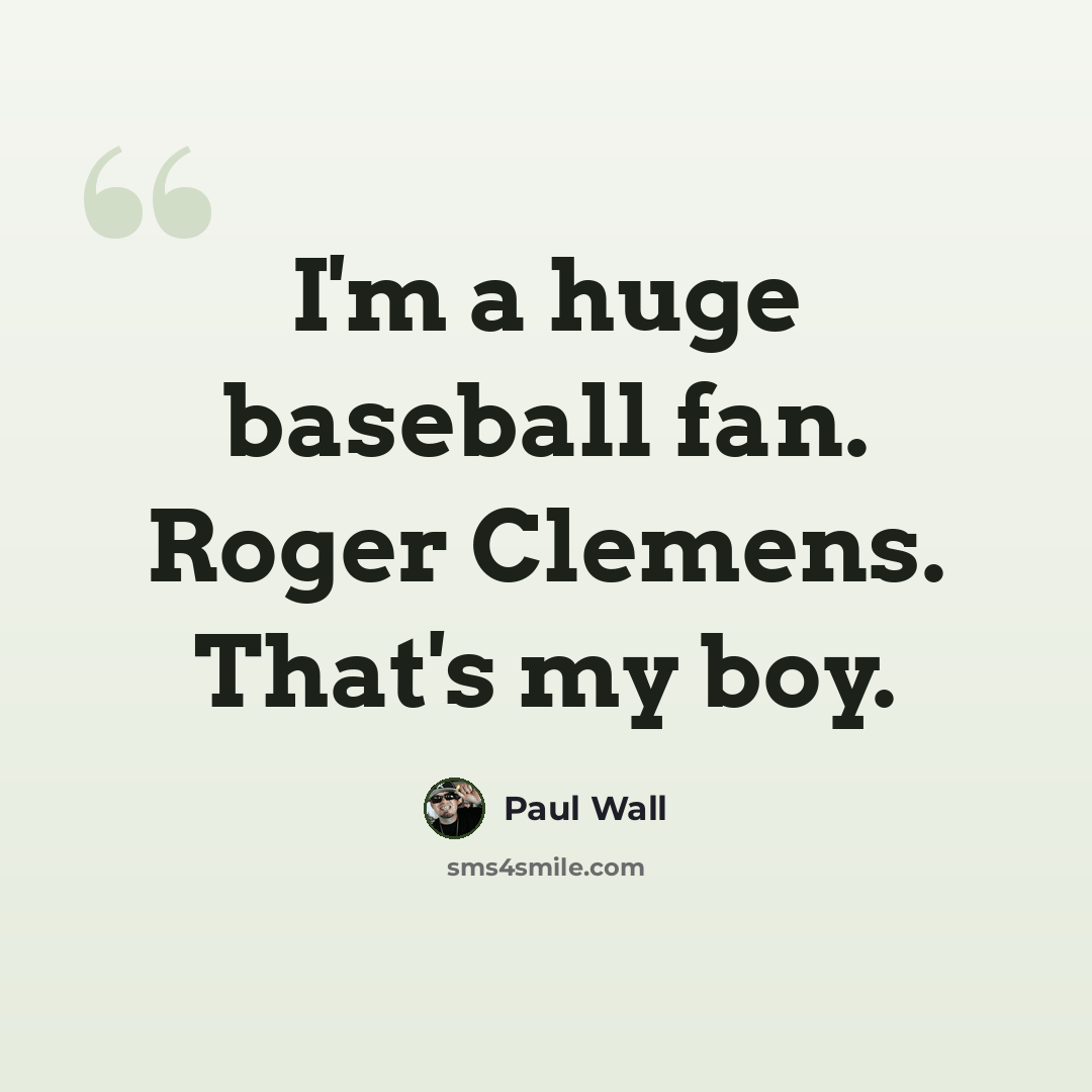 “I'm a huge baseball fan. Roger Clemens. That's my boy.” quote by Paul Wall