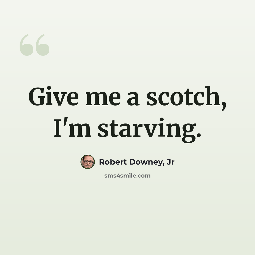 “Give me a scotch, I'm starving.” quote by Robert Downey, Jr