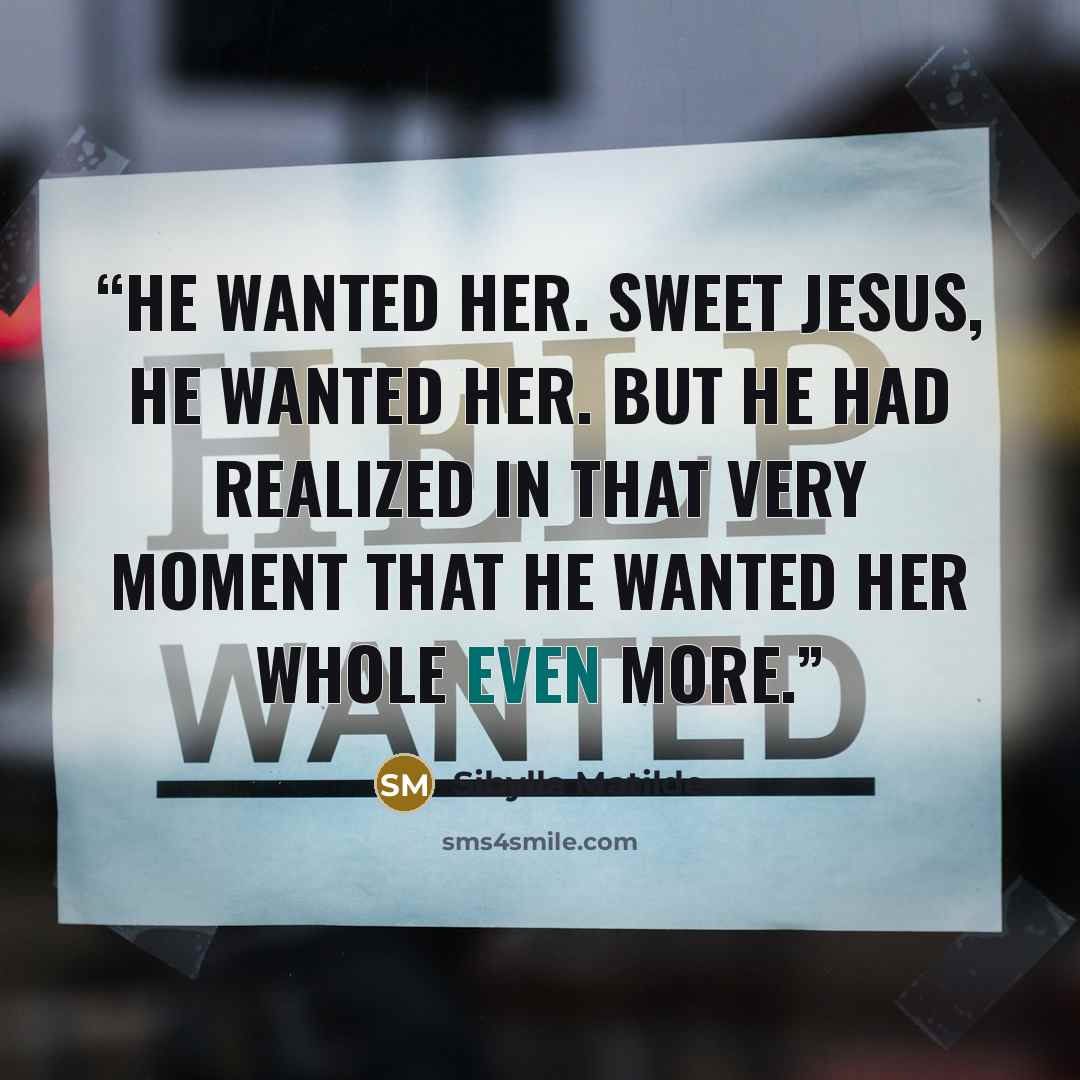 “He wanted her. Sweet Jesus, he wanted her. But he had realized in that very moment that he wanted her whole even more.” quote by Sibylla Matilde