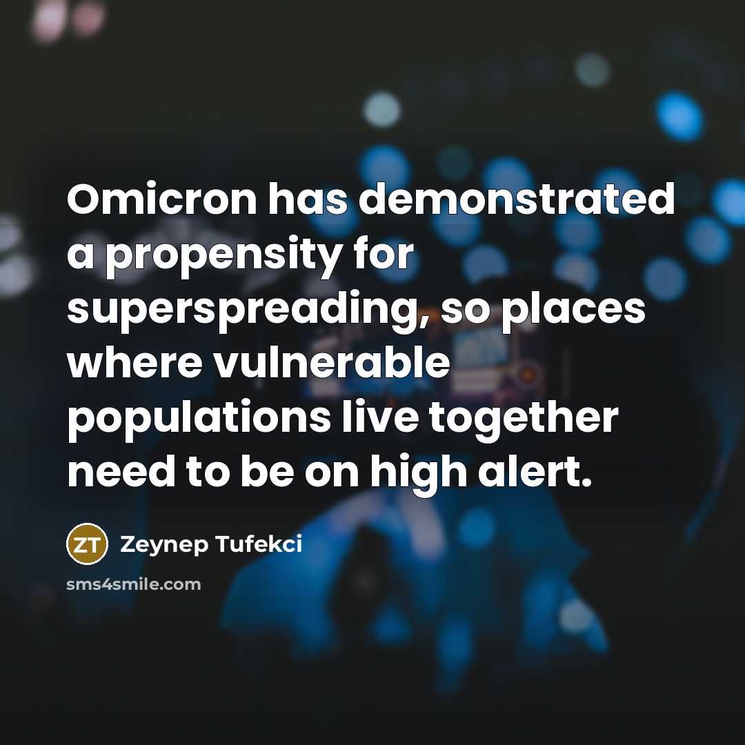 “Omicron has demonstrated a propensity for superspreading, so places where vulnerable populations live together need to be on high alert.” quote by Zeynep Tufekci