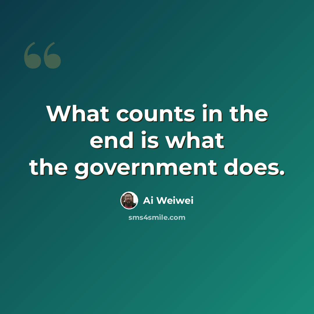 “What counts in the end is what the government does.” quote by Ai Weiwei