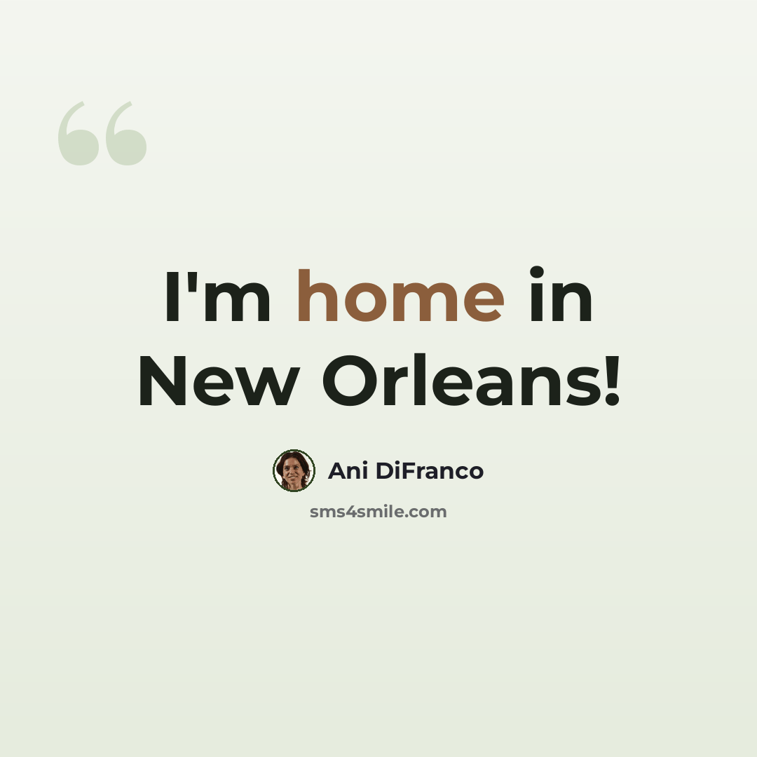 “I'm home in New Orleans!” quote by Ani DiFranco