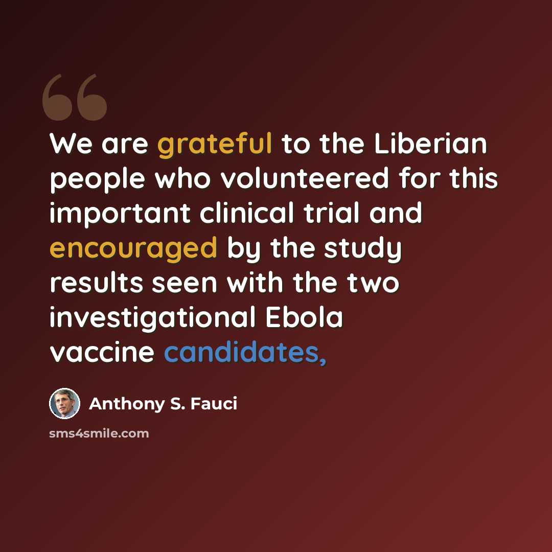 “We are grateful to the Liberian people who volunteered for this important clinical trial and encouraged by the study results seen with the two investigational Ebola vaccine candidates,” quote by Anthony S. Fauci