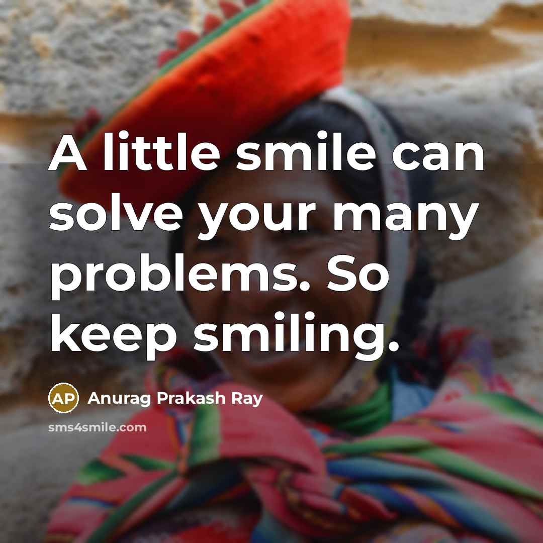 “A little smile can solve your many problems. So keep smiling.” quote by Anurag Prakash Ray
