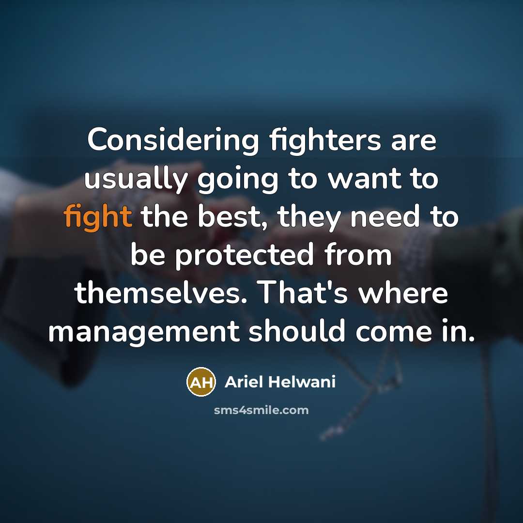 “Considering fighters are usually going to want to fight the best, they need to be protected from themselves. That's where management should come in.” quote by Ariel Helwani