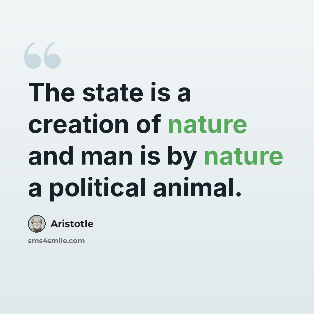 “The state is a creation of nature and man is by nature a political animal.” quote by Aristotle