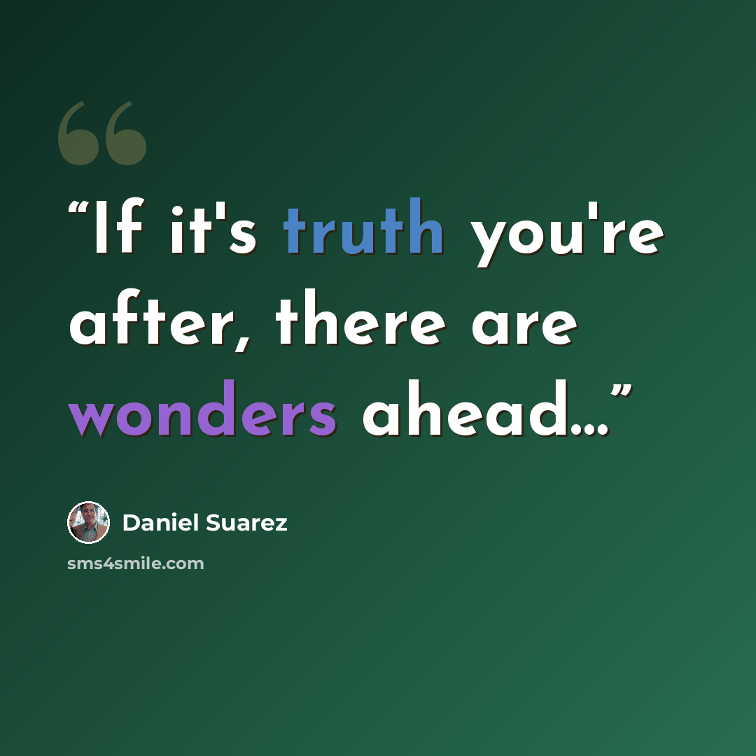 “If it's truth you're after, there are wonders ahead…” quote by Daniel Suarez