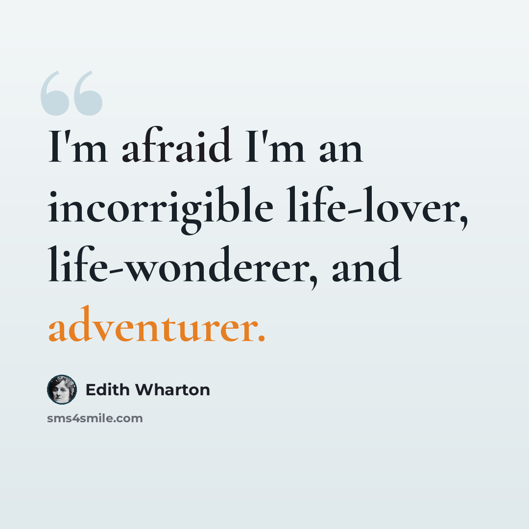“I'm afraid I'm an incorrigible life-lover, life-wonderer, and adventurer.” quote by Edith Wharton