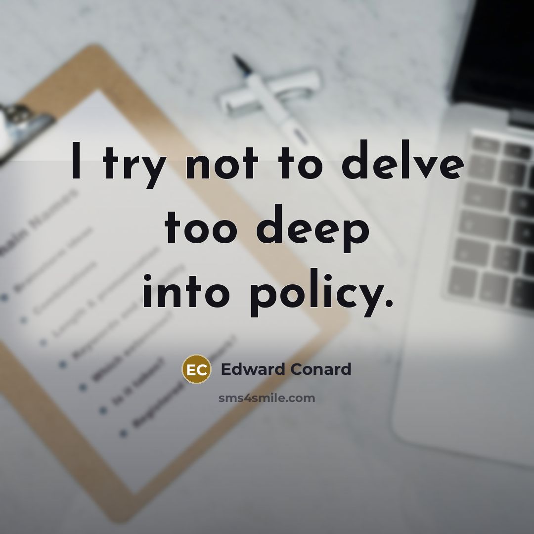 “I try not to delve too deep into policy.” quote by Edward Conard