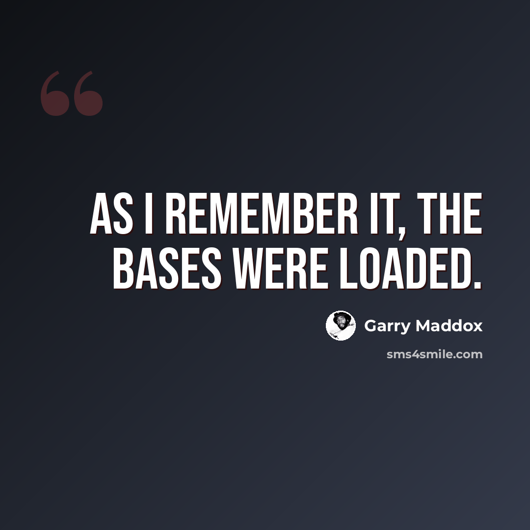 “As I remember it, the bases were loaded.” quote by Garry Maddox