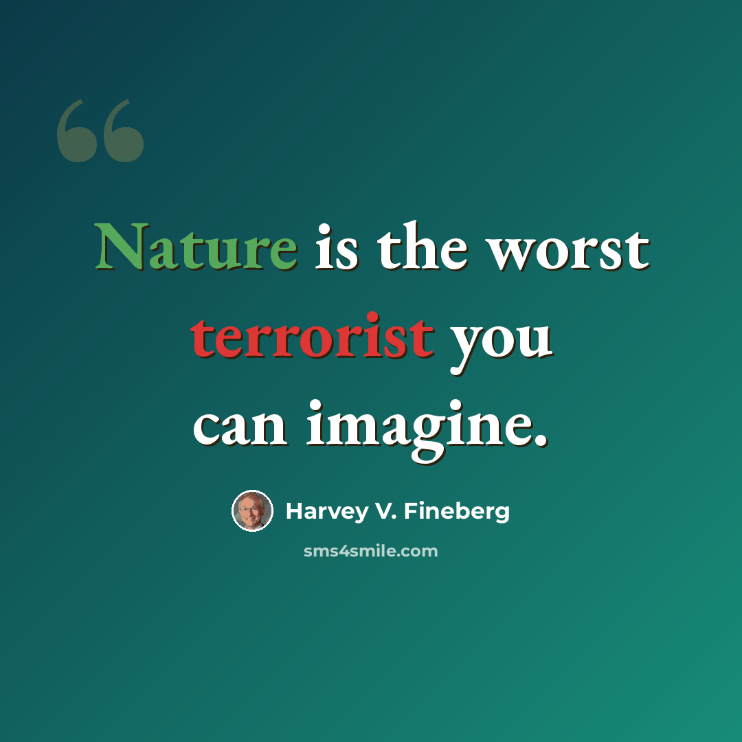 “Nature is the worst terrorist you can imagine.” quote by Harvey V. Fineberg
