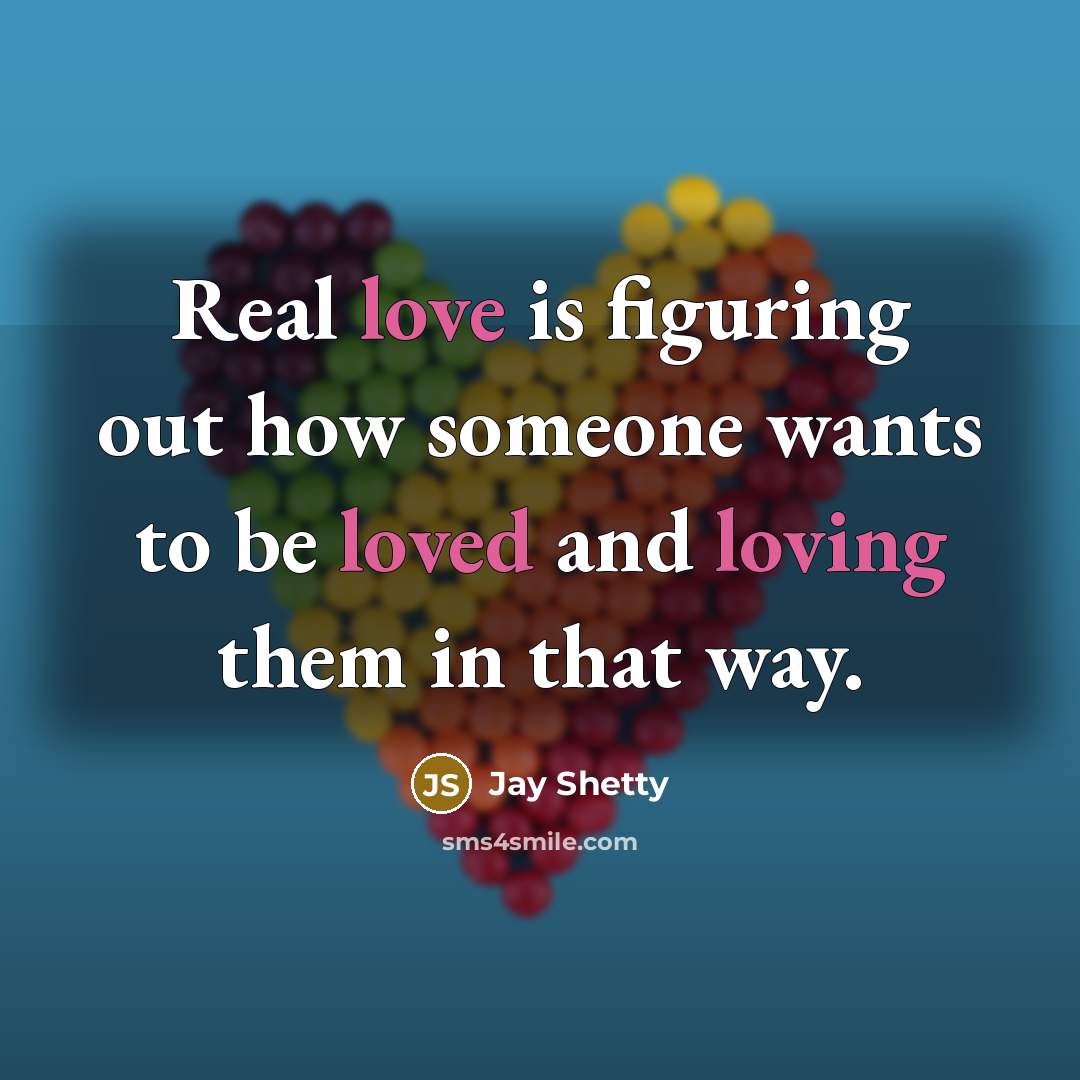 “Real love is figuring out how someone wants to be loved and loving them in that way.” quote by Jay Shetty