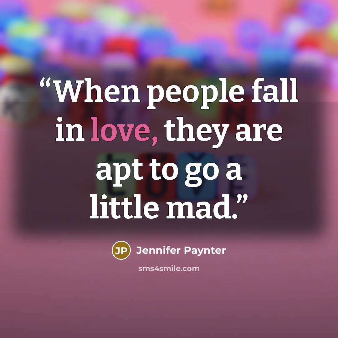 “When people fall in love, they are apt to go a little mad.” quote by Jennifer Paynter