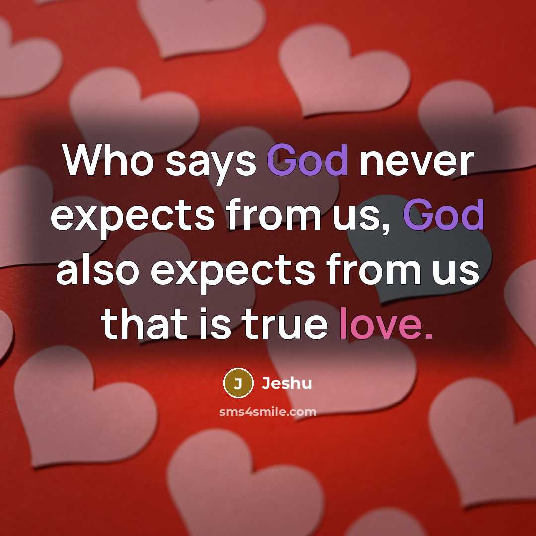 “Who says God never expects from us, God also expects from us that is true love.” quote by Jeshu