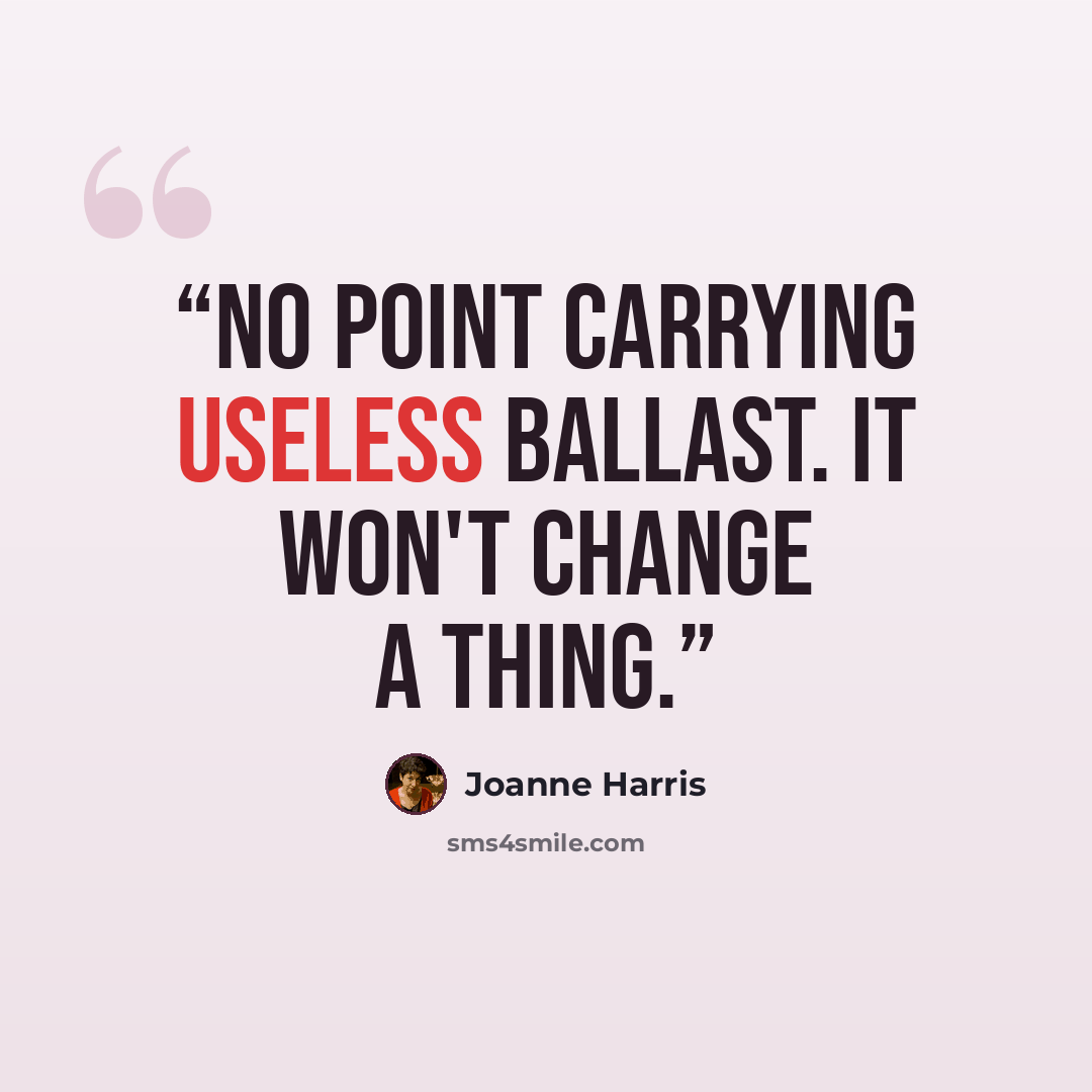 “No point carrying useless ballast. It won't change a thing.” quote by Joanne Harris