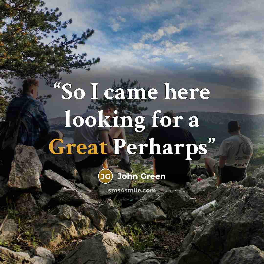 “So I came here looking for a Great Perharps” quote by John Green