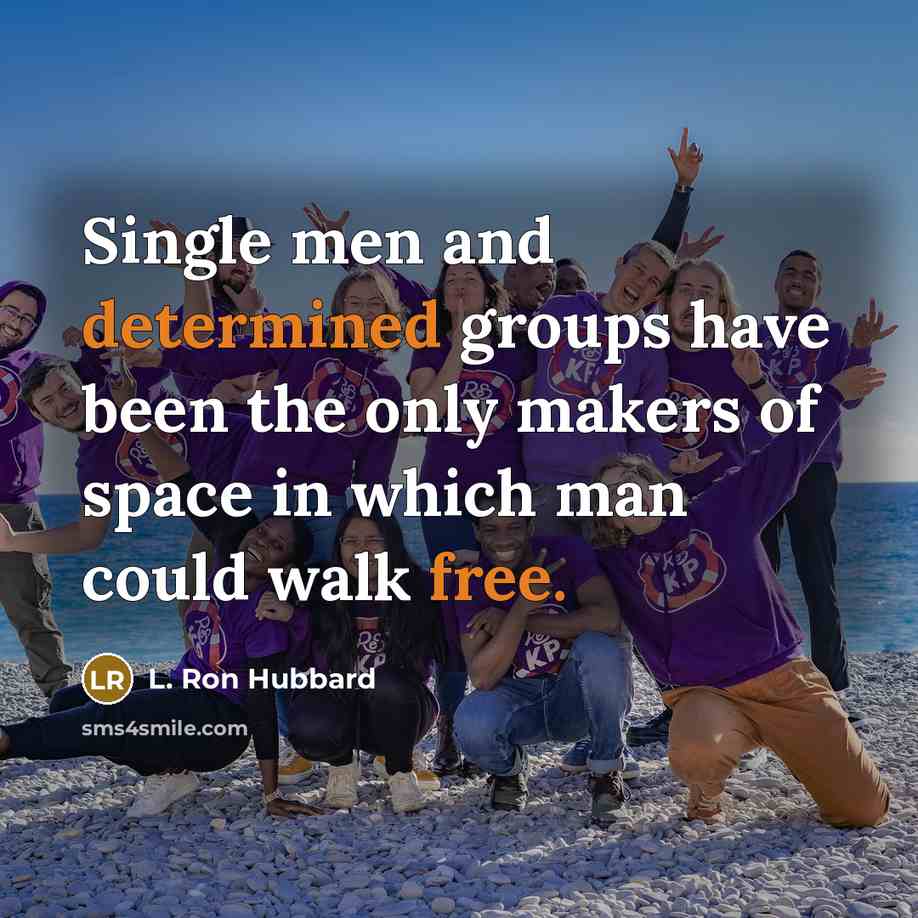 “Single men and determined groups have been the only makers of space in which man could walk free.” quote by L. Ron Hubbard