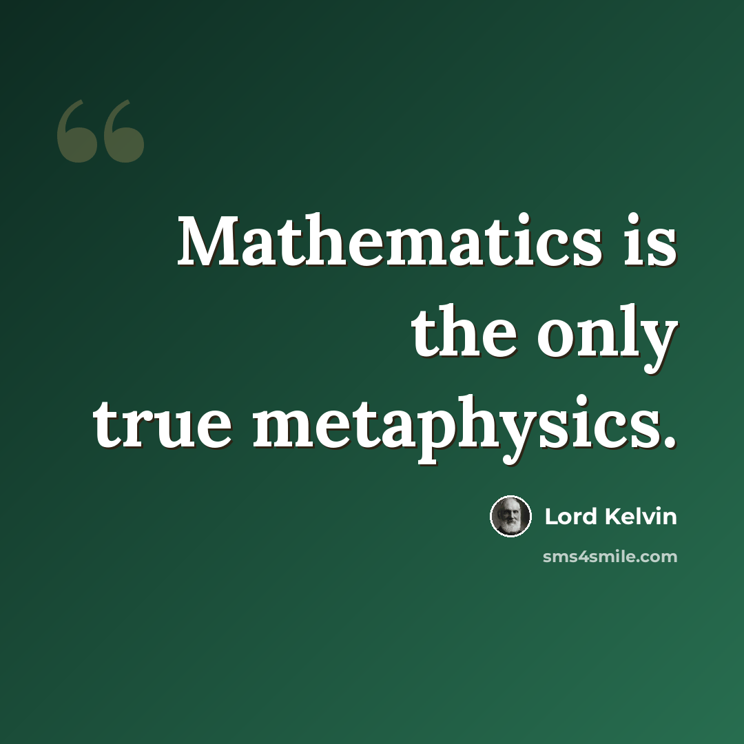 “Mathematics is the only true metaphysics.” quote by Lord Kelvin