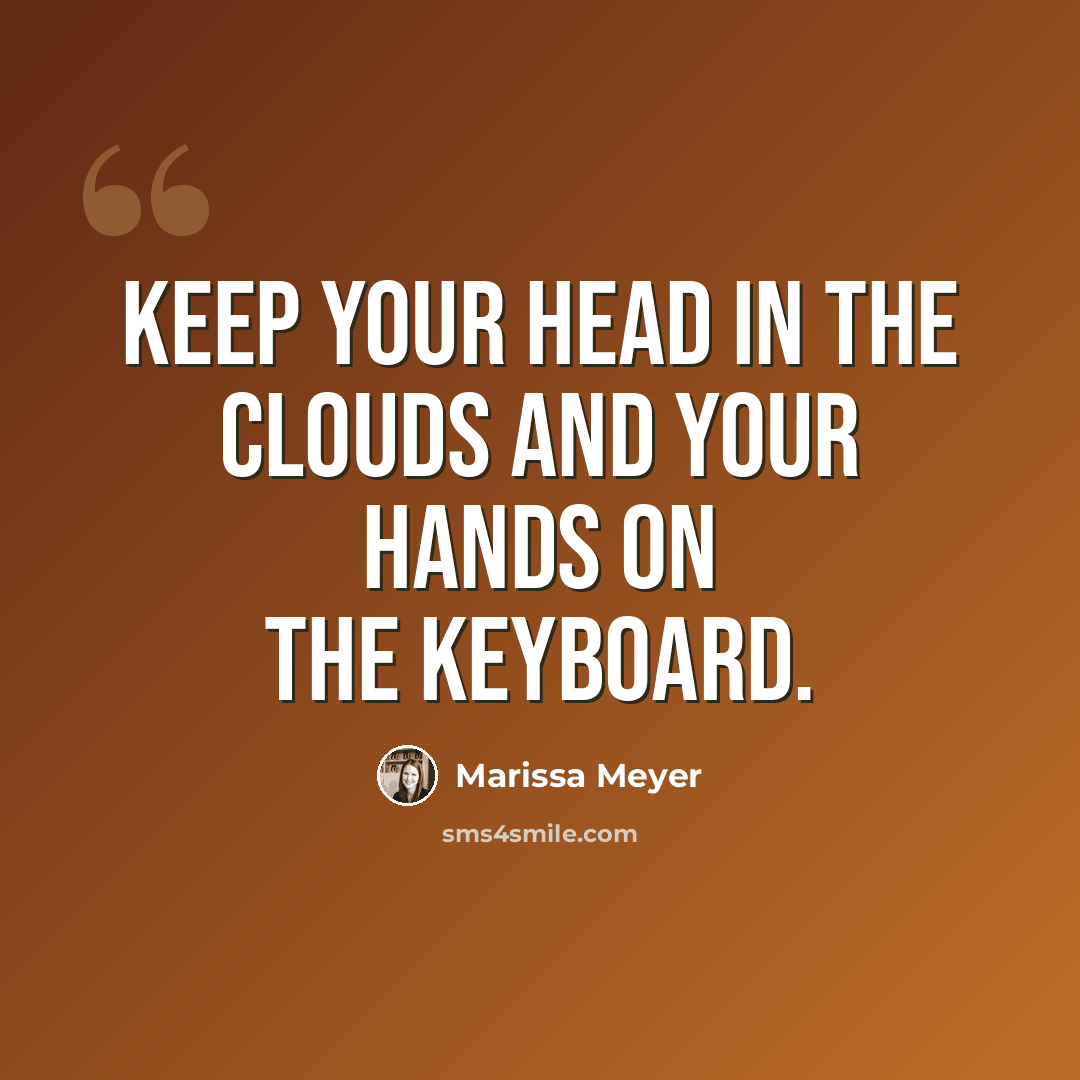 “Keep your head in the clouds and your hands on the keyboard.” quote by Marissa Meyer