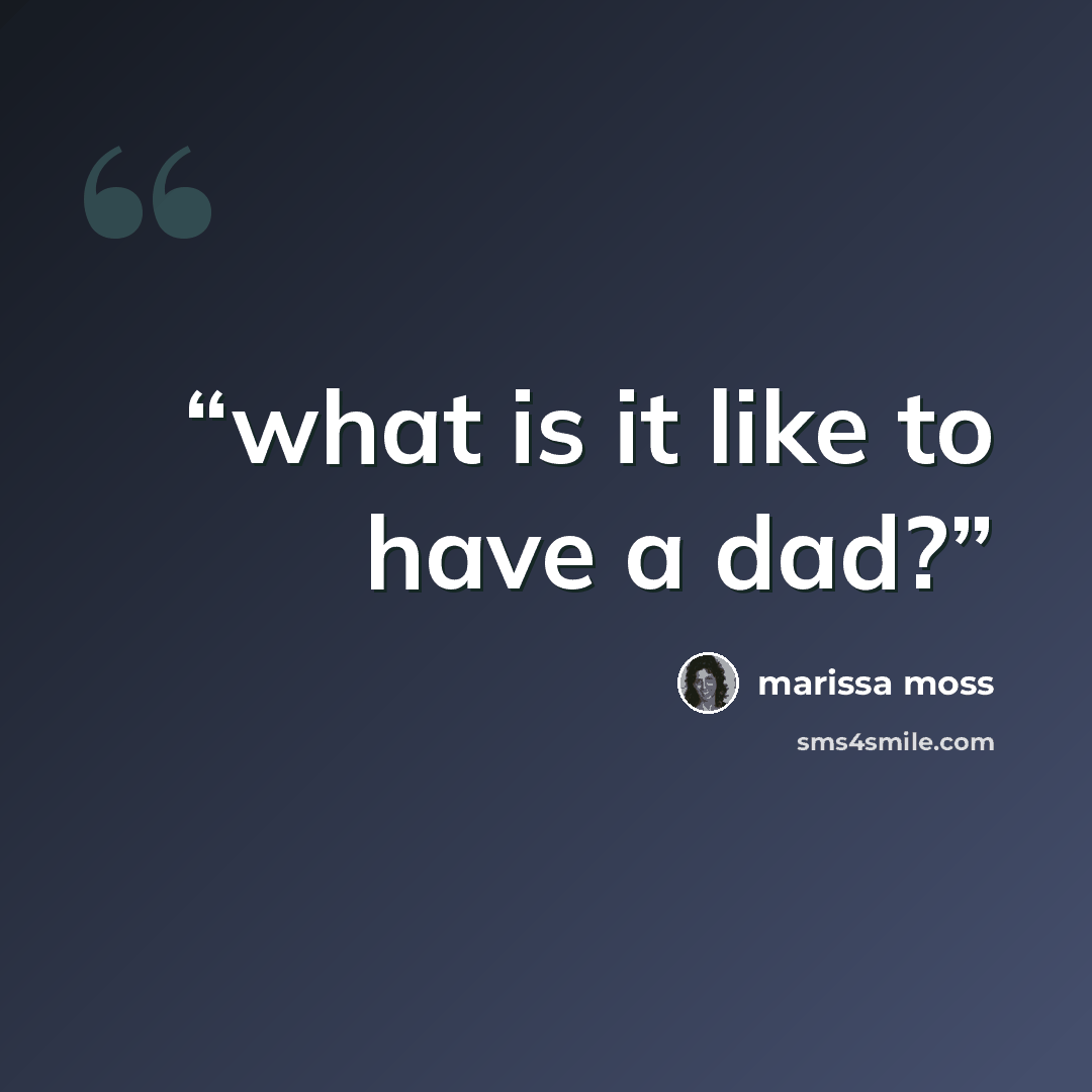 “what is it like to have a dad?” quote by marissa moss