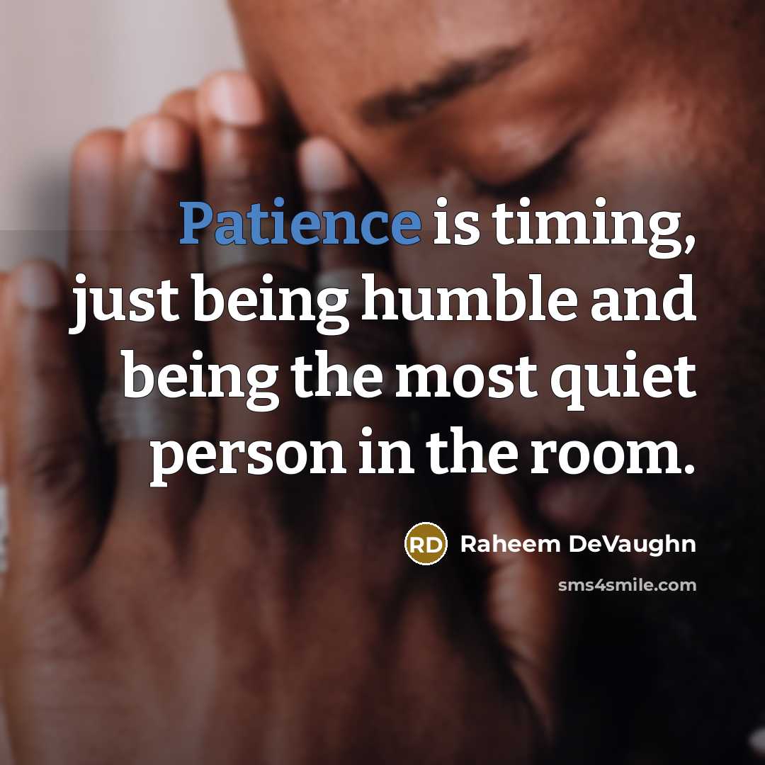 “Patience is timing, just being humble and being the most quiet person in the room.” quote by Raheem Devaughn