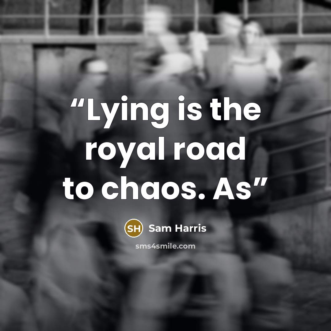 “Lying is the royal road to chaos. As” quote by Sam Harris