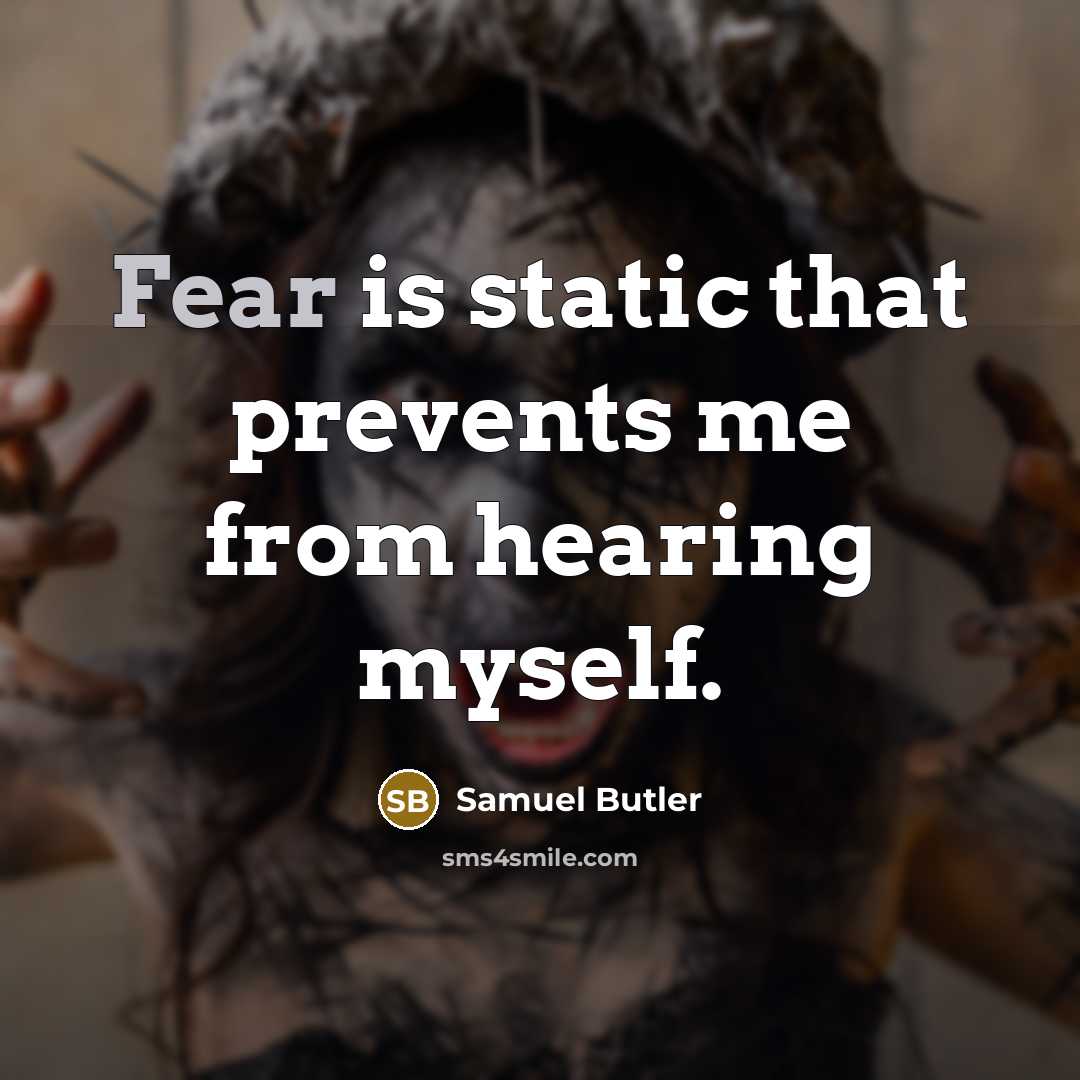 “Fear is static that prevents me from hearing myself.” quote by Samuel Butler