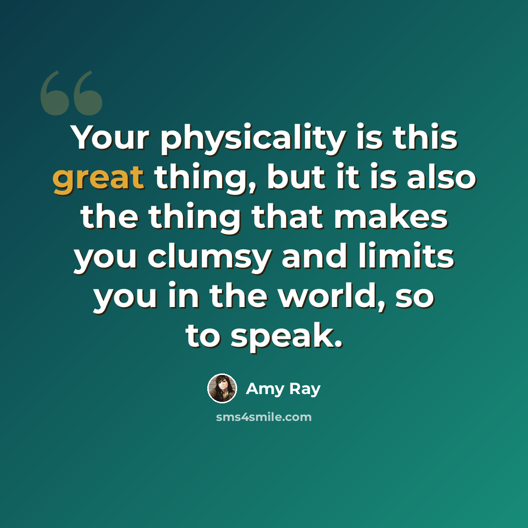 “Your physicality is this great thing, but it is also the thing that makes you clumsy and limits you in the world, so to speak.” quote by Amy Ray