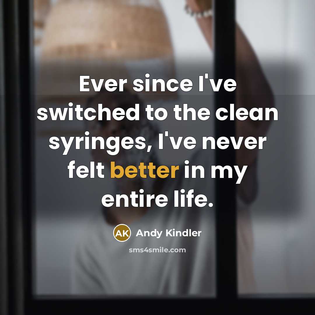 “Ever since I've switched to the clean syringes, I've never felt better in my entire life.” quote by Andy Kindler
