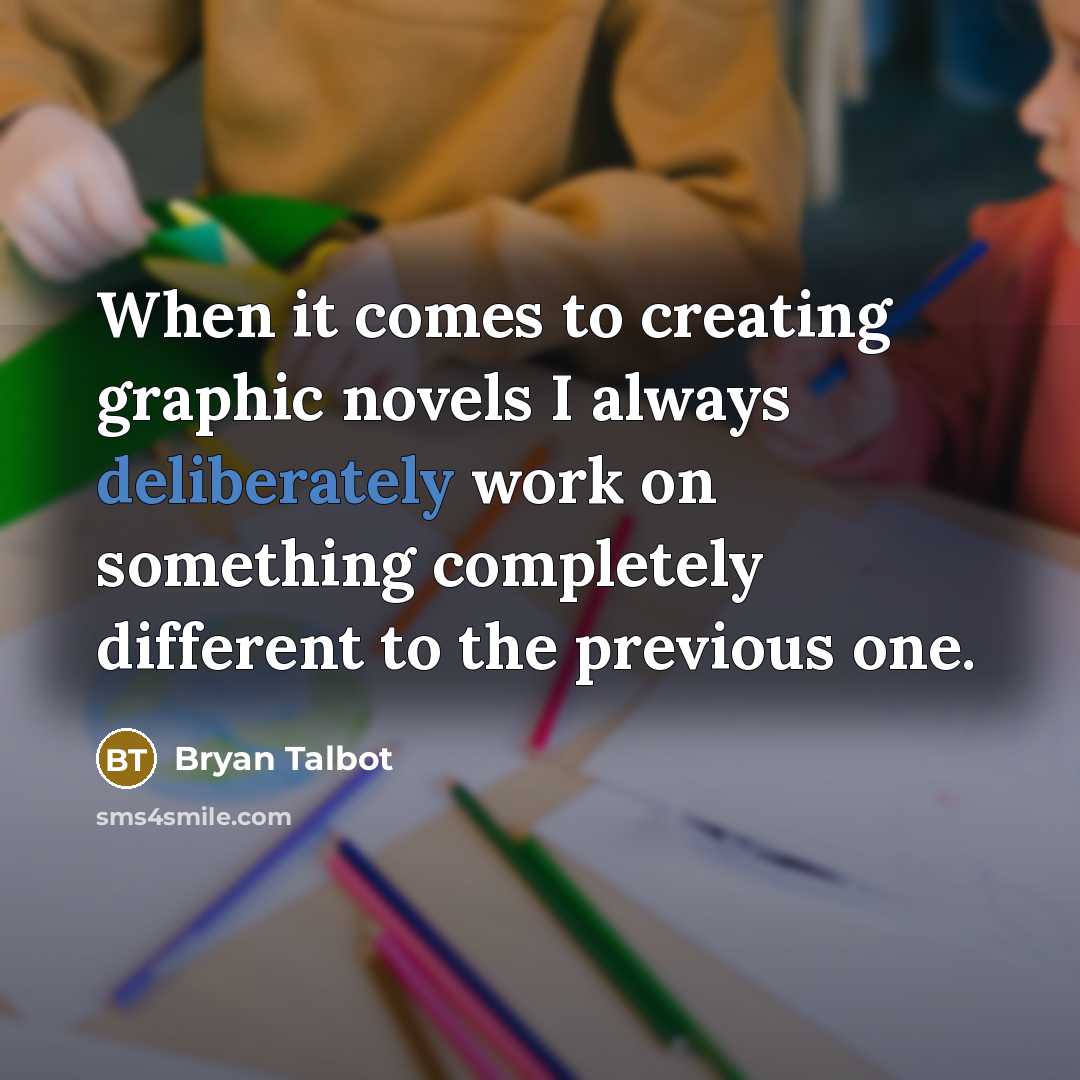 “When it comes to creating graphic novels I always deliberately work on something completely different to the previous one.” quote by Bryan Talbot