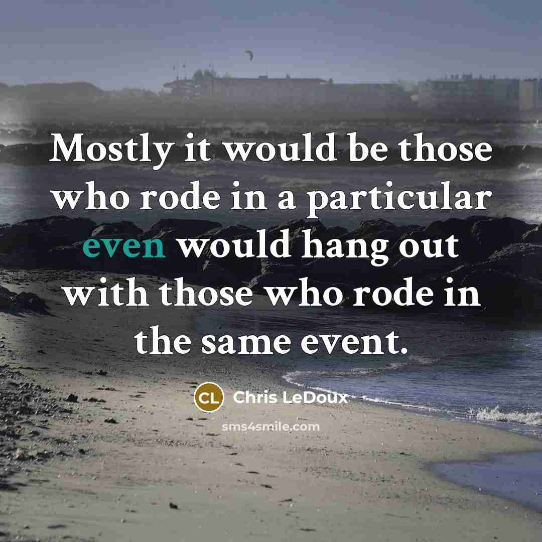 “Mostly it would be those who rode in a particular even would hang out with those who rode in the same event.” quote by Chris LeDoux