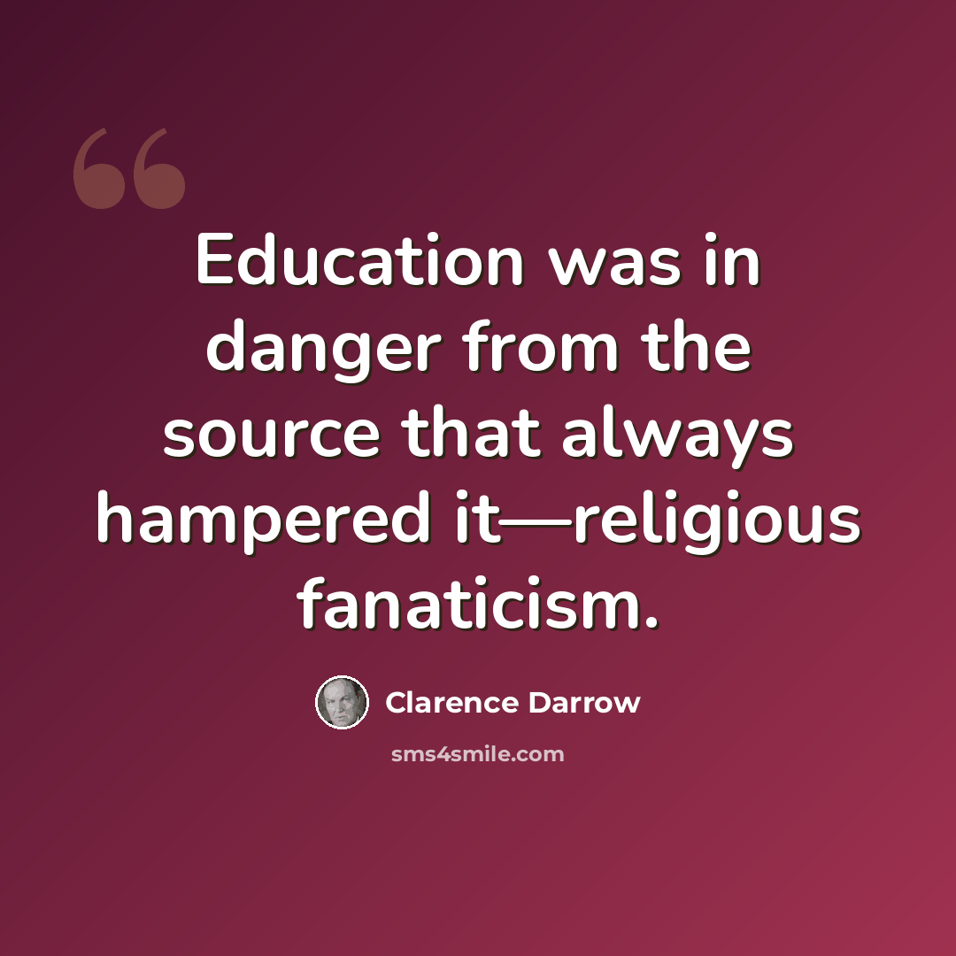 “Education was in danger from the source that always hampered it—religious fanaticism.” quote by Clarence Darrow