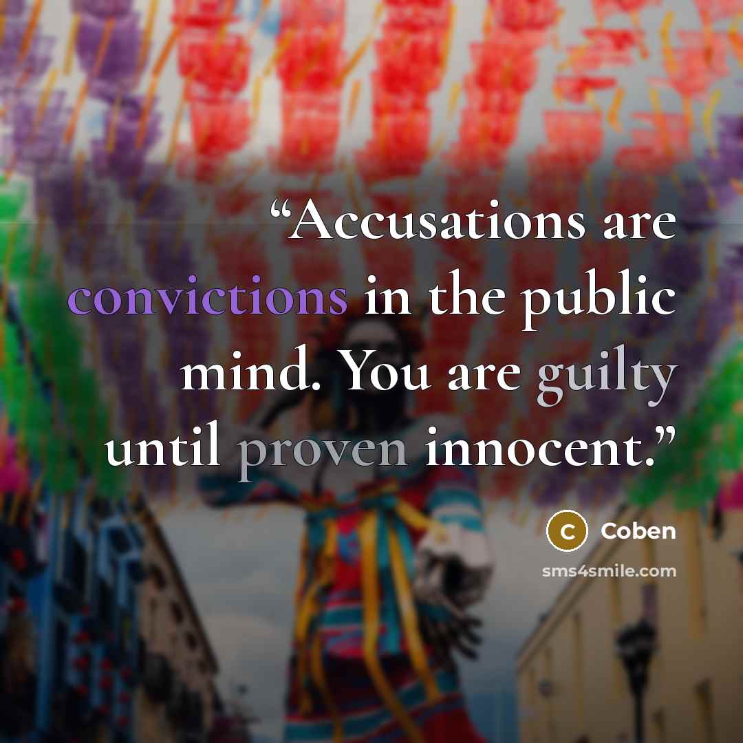 “Accusations are convictions in the public mind. You are guilty until proven innocent.” quote by Coben