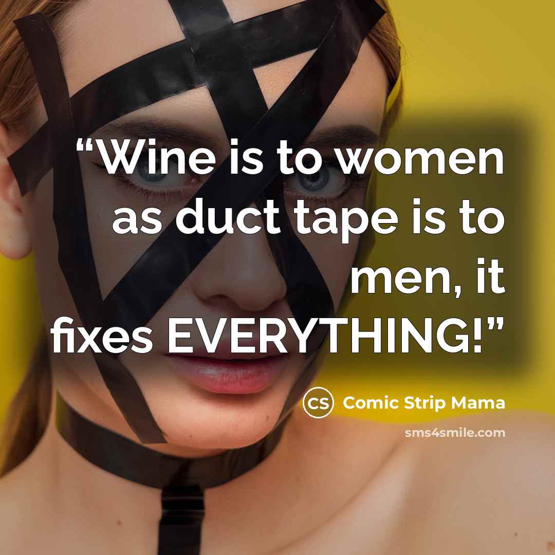 “Wine is to women as duct tape is to men, it fixes EVERYTHING!” quote by Comic Strip Mama