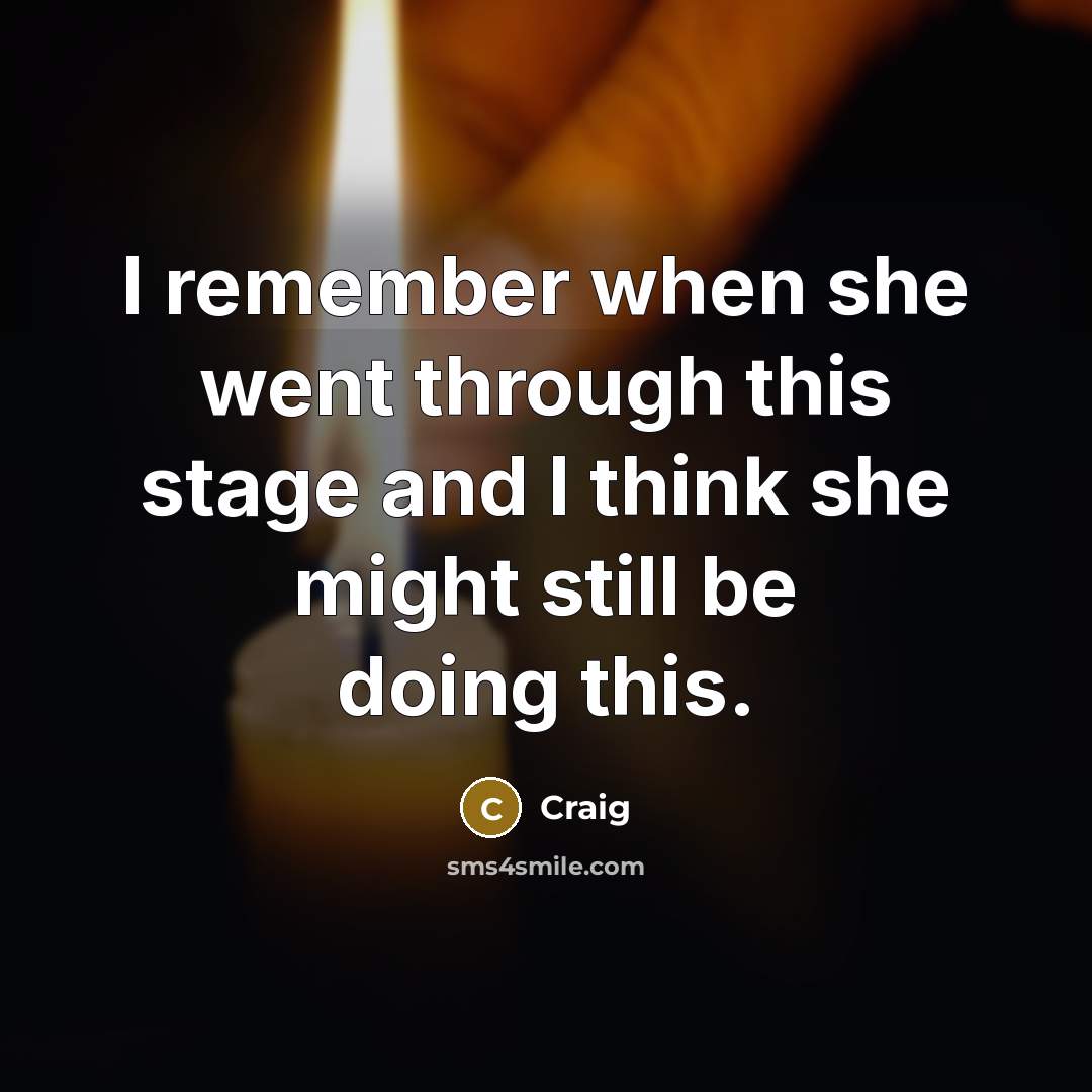 “I remember when she went through this stage and I think she might still be doing this.” quote by Craig