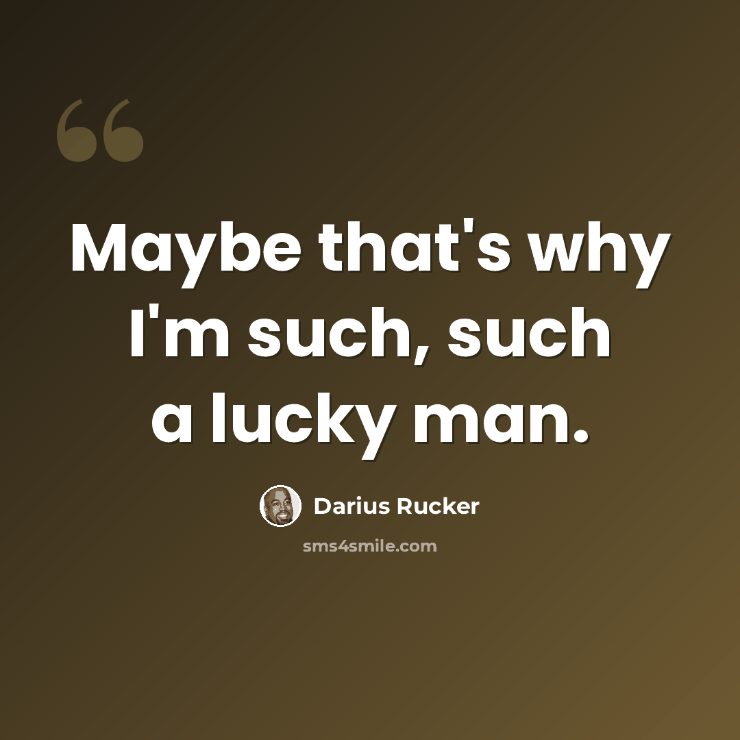 “Maybe that's why I'm such, such a lucky man.” quote by Darius Rucker