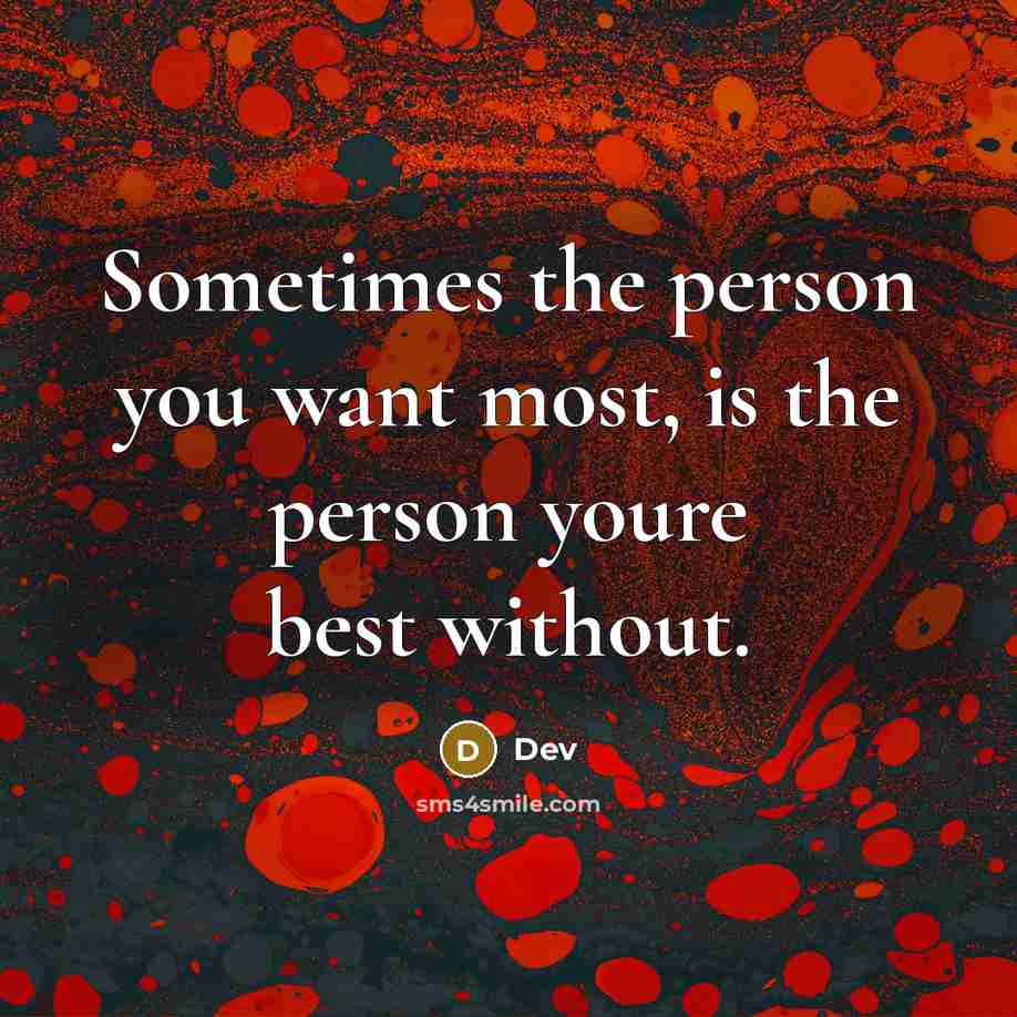 “Sometimes the person you want most, is the person youre best without.” quote by Dev