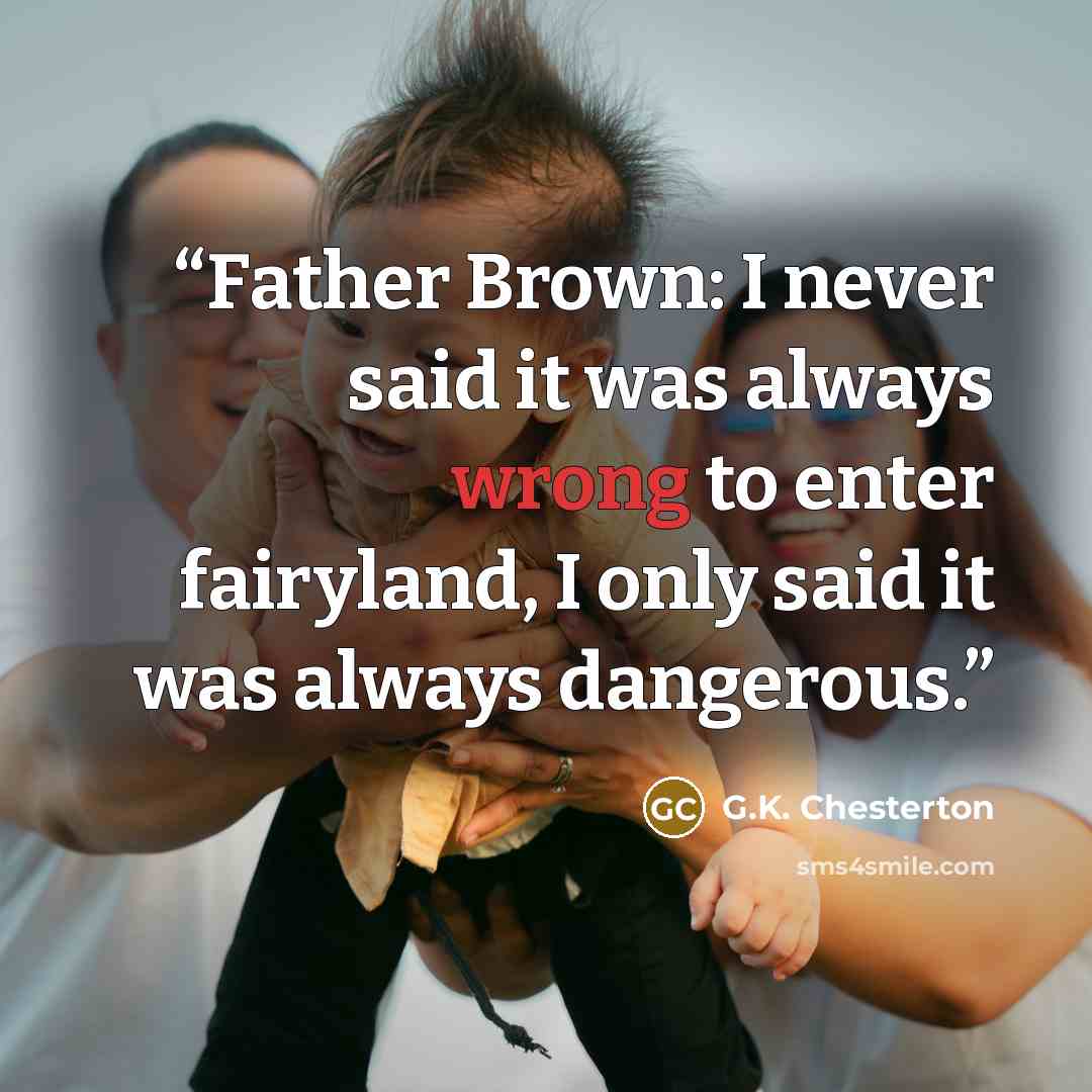 “Father Brown: I never said it was always wrong to enter fairyland, I only said it was always dangerous.” quote by G.K. Chesterton