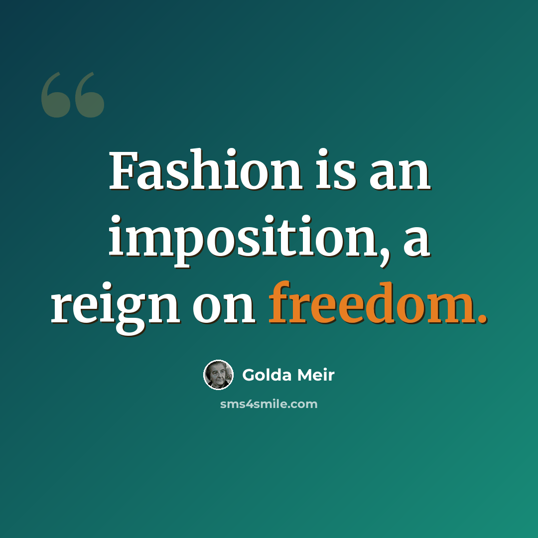 “Fashion is an imposition, a reign on freedom.” quote by Golda Meir