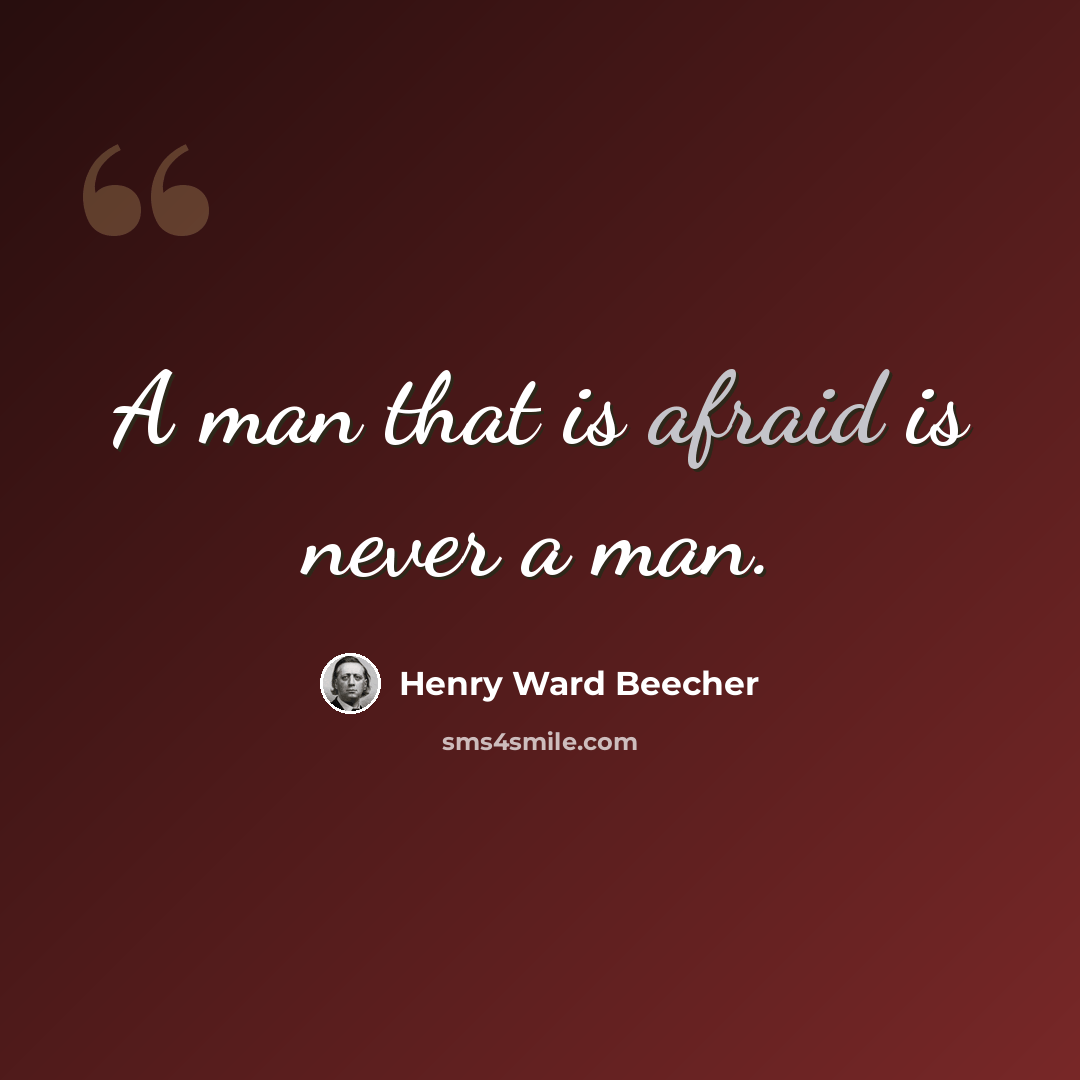 “A man that is afraid is never a man.” quote by Henry Ward Beecher