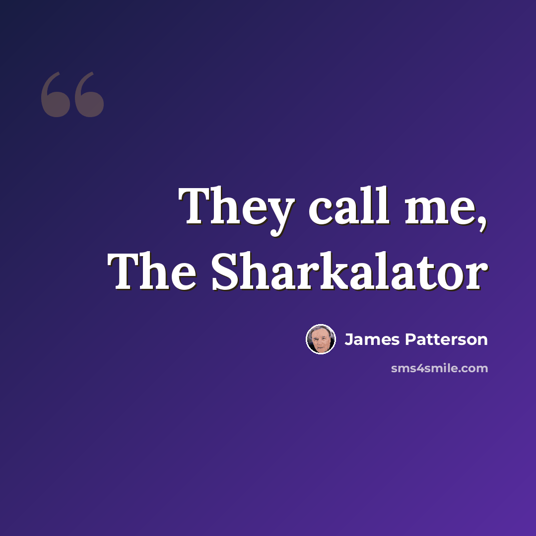 “They call me, The Sharkalator” quote by James Patterson