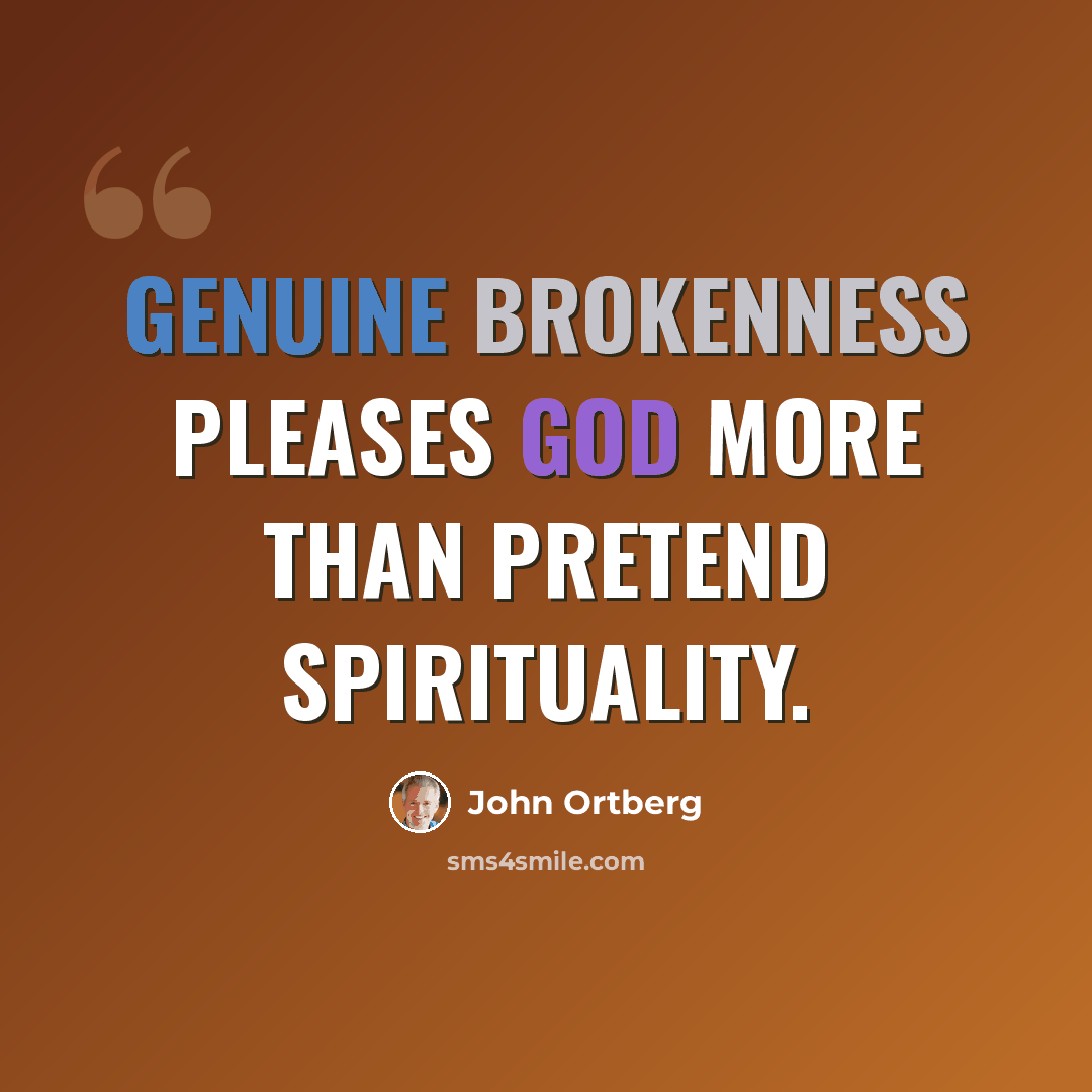 “Genuine brokenness pleases God more than pretend spirituality.” quote by John Ortberg