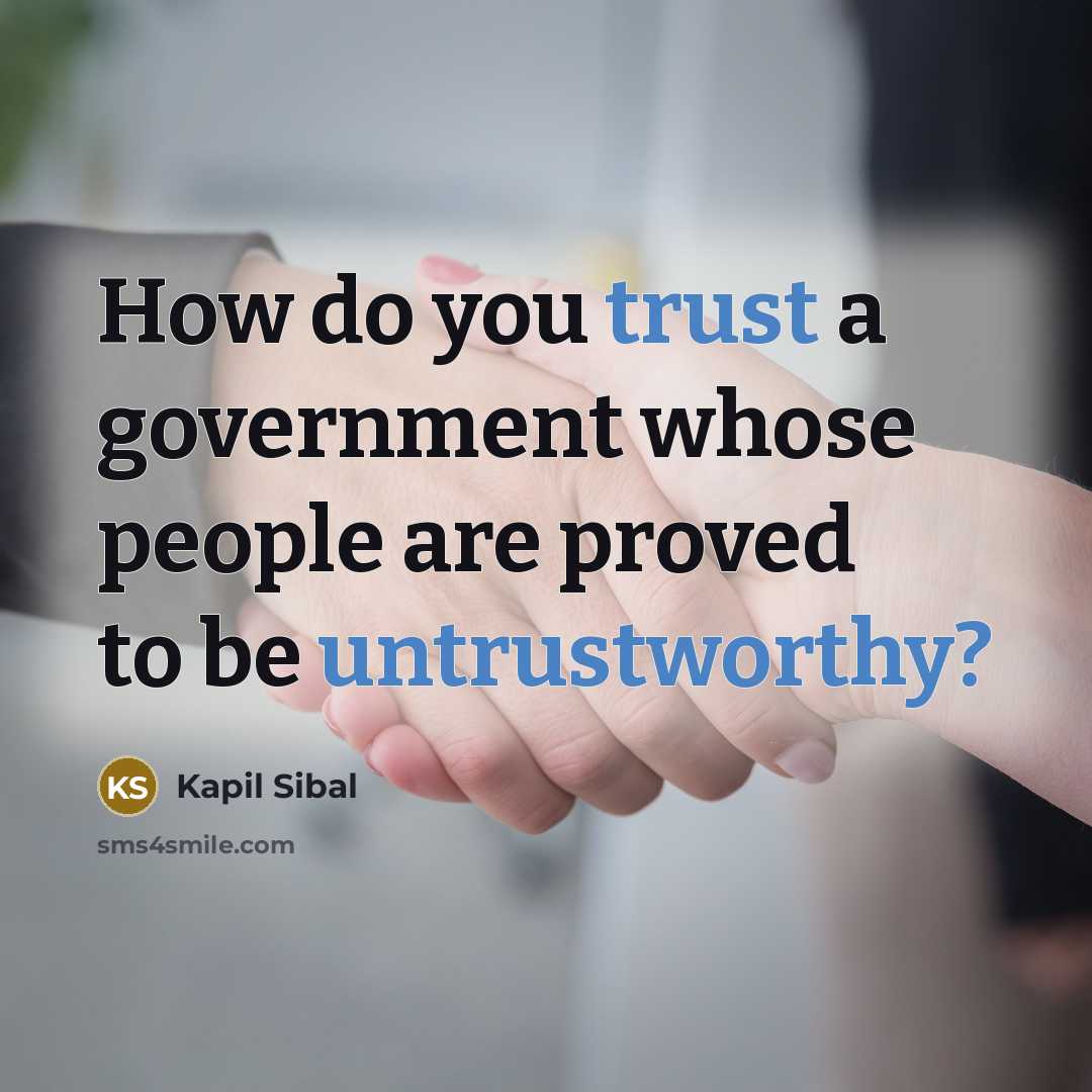 “How do you trust a government whose people are proved to be untrustworthy?” quote by Kapil Sibal