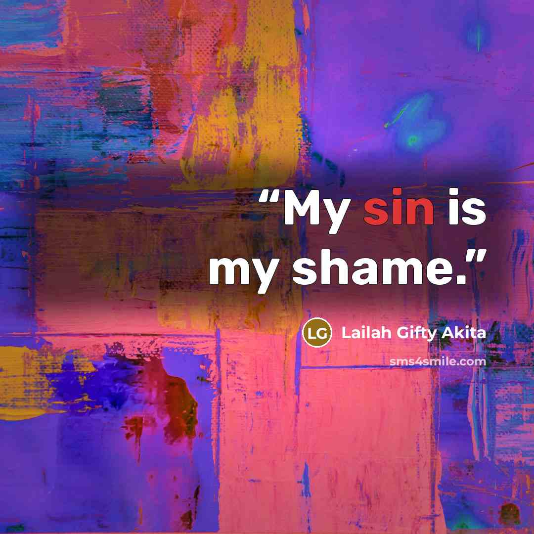 “My sin is my shame.” quote by Lailah Gifty Akita