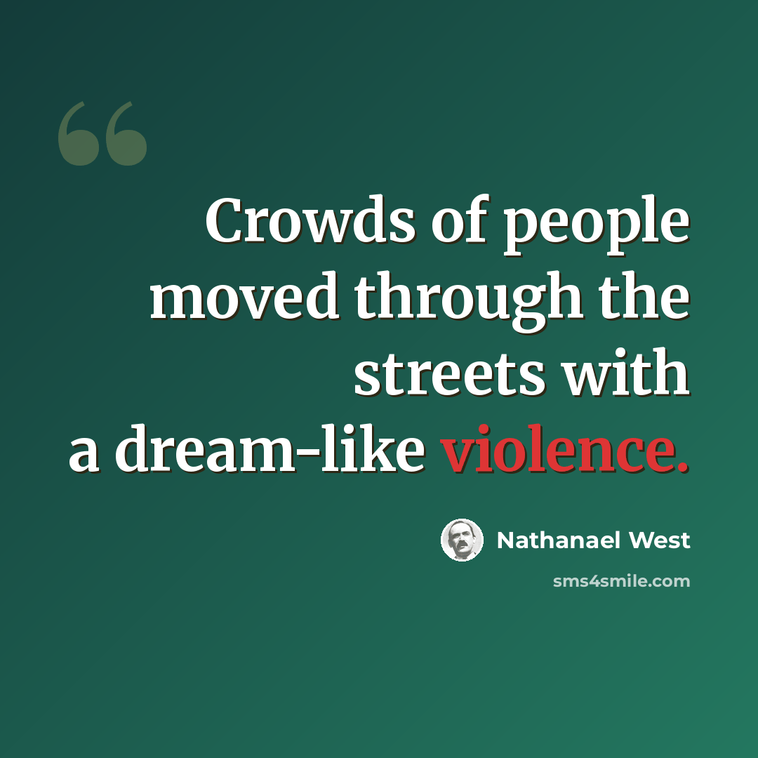 “Crowds of people moved through the streets with a dream-like violence.” quote by Nathanael West