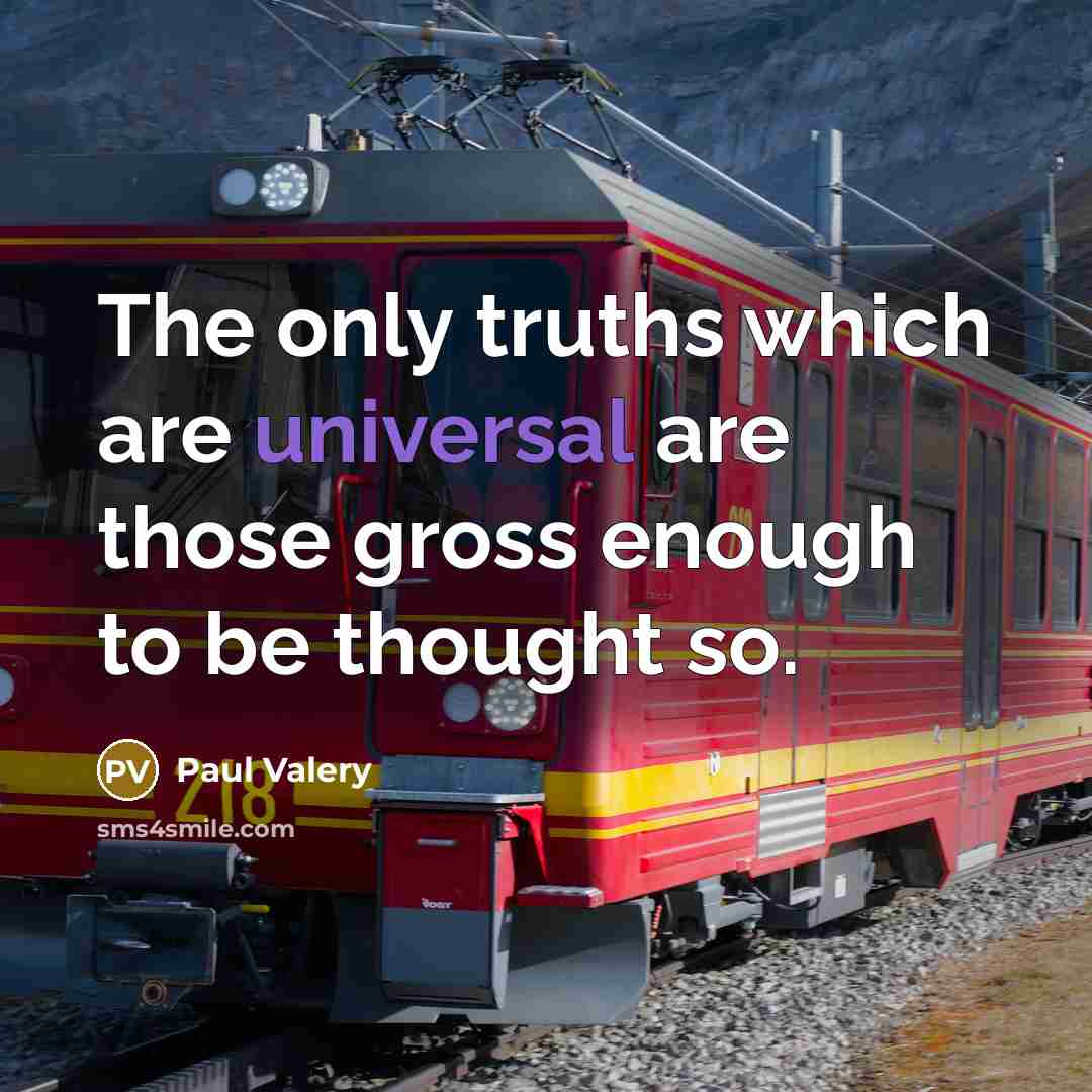 “The only truths which are universal are those gross enough to be thought so.” quote by Paul Valery