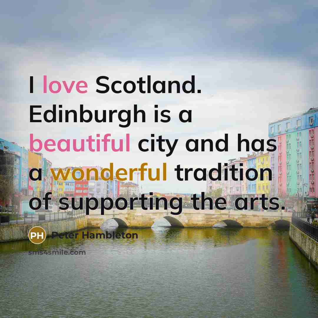 “I love Scotland. Edinburgh is a beautiful city and has a wonderful tradition of supporting the arts.” quote by Peter Hambleton