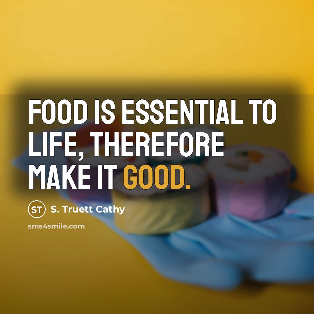 “Food is Essential to life, therefore make it good.” quote by S. Truett Cathy